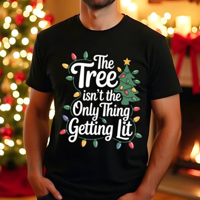 The Tree Isnt The Only Thing Getting Lit This Year T-Shirt (Creator Uploaded)