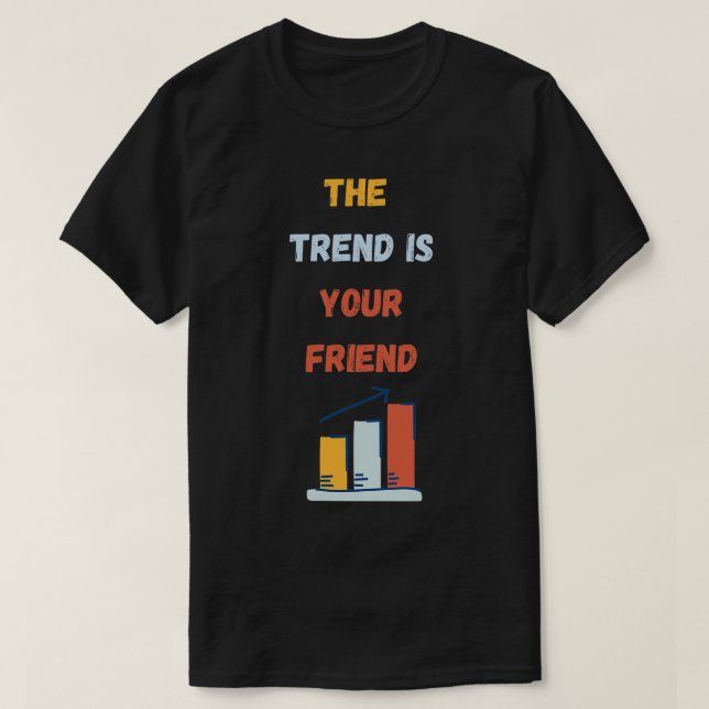 The Trend Is Your Friend T-Shirt (Design Front)