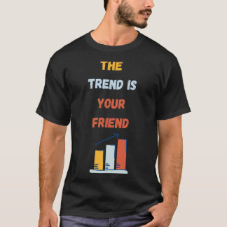 The Trend Is Your Friend T-Shirt
