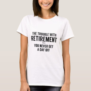 The Trouble With Retirement T-Shirt