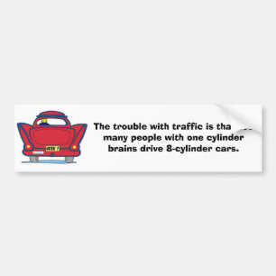 The trouble with traffic... bumper sticker