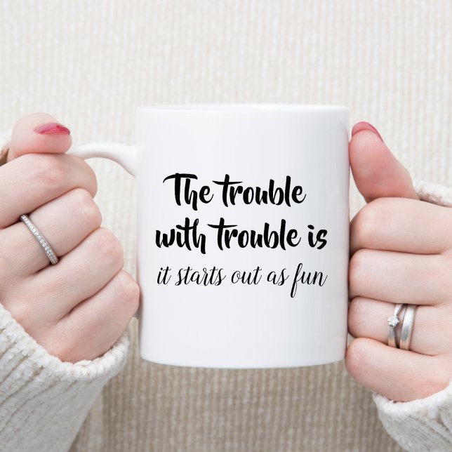 The trouble with trouble joke quotes funny saying coffee mug (Creator Uploaded)