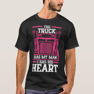 The Truck Has My Man I Has His Heart Trucker s Wif T-Shirt
