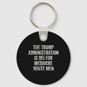 The Trump Administration Is Dei For Mediocre White Key Ring