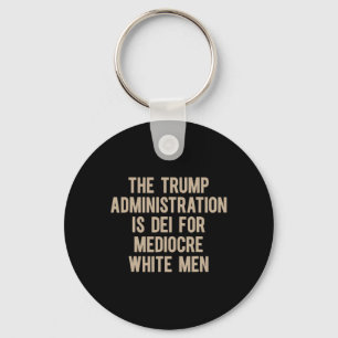 The Trump Administration Is Dei For Mediocre White Key Ring