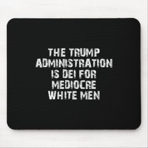 The Trump Administration Is Dei For Mediocre White Mouse Mat