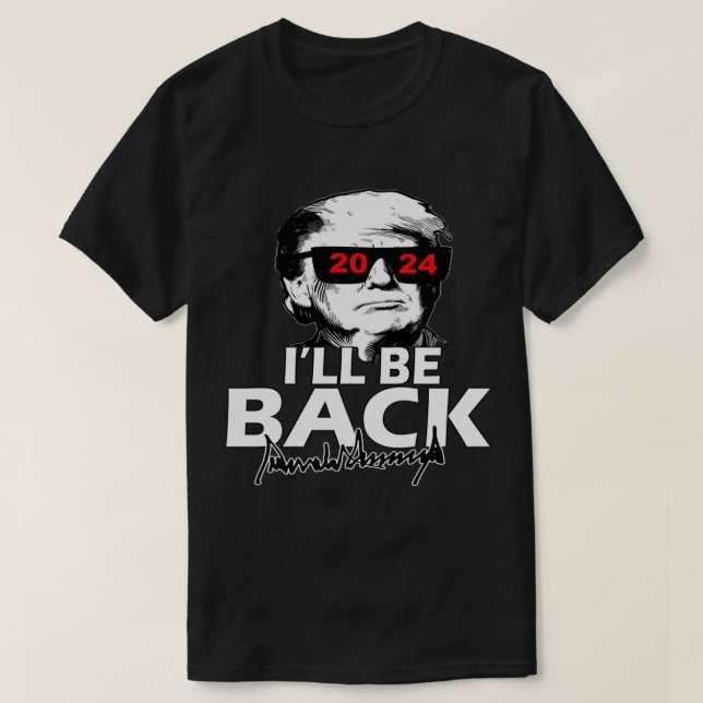 The Trumpinator Donald Trump 2024 I_ll Be Back   T-Shirt (Design Front)