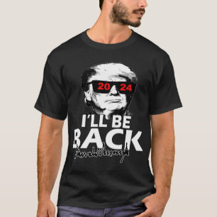 The Trumpinator Donald Trump 2024 I_ll Be Back T-Shirt