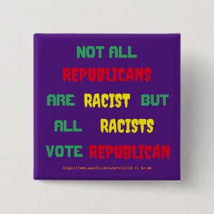 THE TRUTH ABOUT REPUBLICANS AND RACISM 15 CM SQUARE BADGE