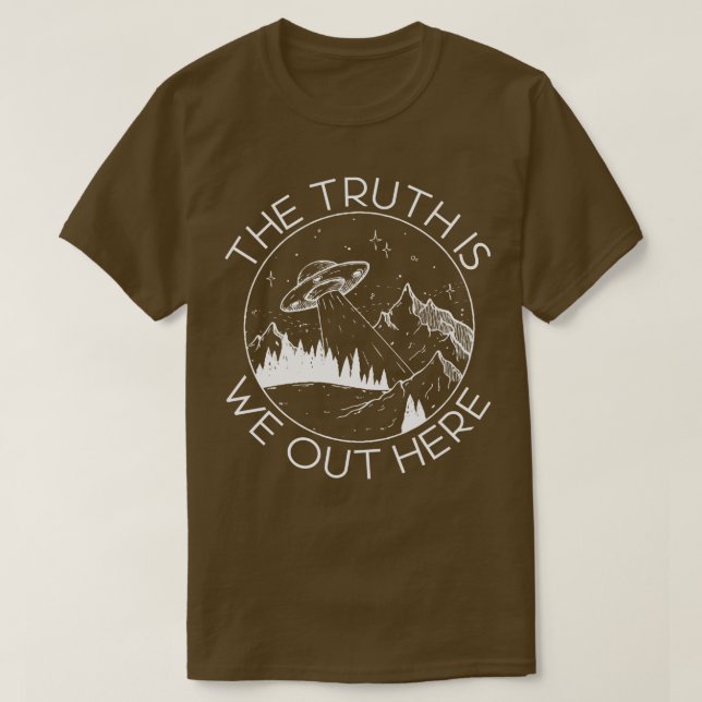 the truth is we out here  T-Shirt (Design Front)