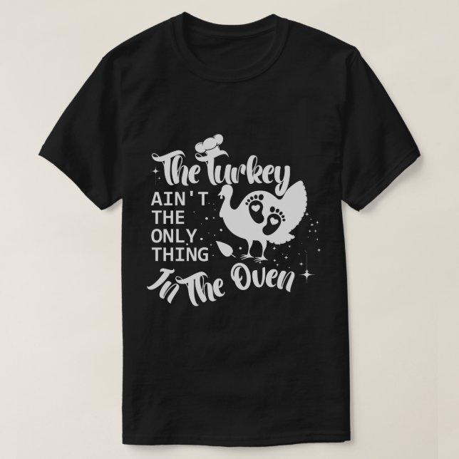 The Turkey Is Not The Only In The OvenPregnancy an T-Shirt (Design Front)