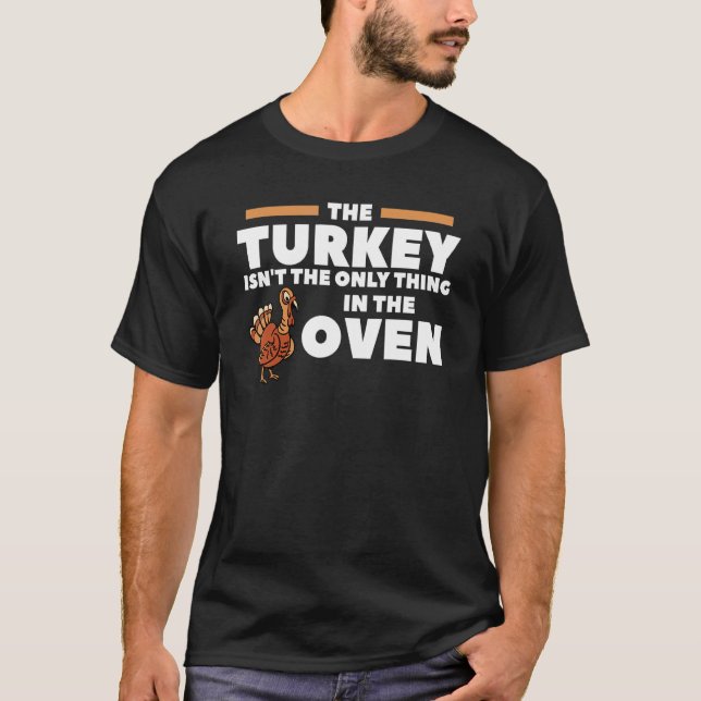 The Turkey Isn't The Only Thing In The Oven Future T-Shirt (Front)