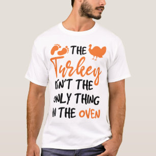 The Turkey Isn't The Only Thing In The Oven T-Shirt