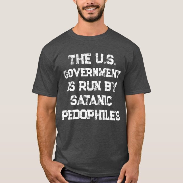 The U.S. Government Is Run By Satanic Pedophiles T T-Shirt (Front)