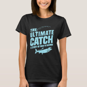 The Ultimate Catch A Story of Man vs Salmon Fishin T-Shirt