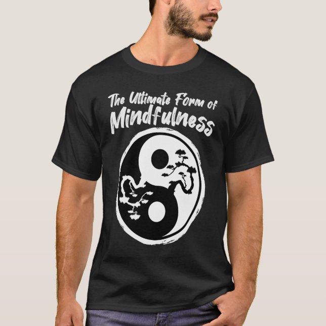 The Ultimate Form Of Mindfulness T-Shirt (Front)