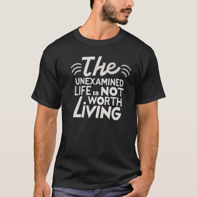 The unexamined life is not worth living T-Shirt (Front)