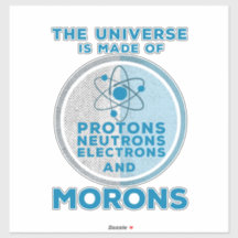The Universe is made of morons