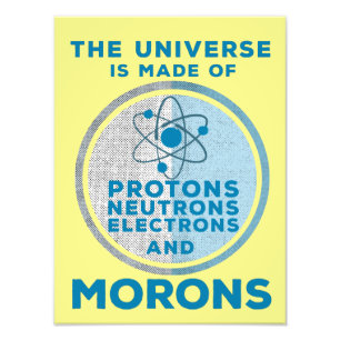 The Universe is made of morons Photo Print