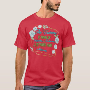 The Universe Is Made Of - Science Humour Quotes Hu T-Shirt