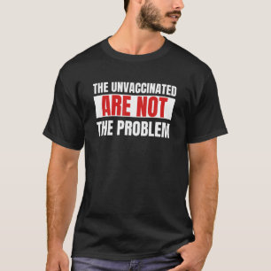 The Unvaccinated Are Not The Problem Sarcastic Pol T-Shirt