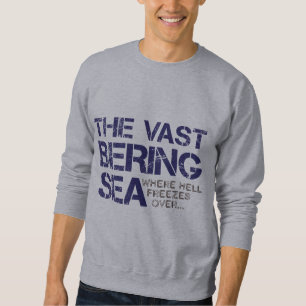 THE VAST BERING SEA... SWEATSHIRT