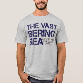 THE VAST BERING SEA... T-Shirt