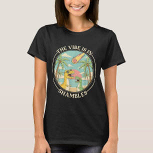 The Vibe is in Shambles Sarcastic Dinosaur T-Shirt