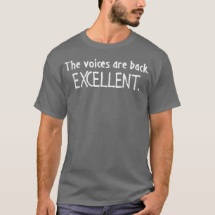 The Voices Are Back (Ecellent)funny saying novelty T-Shirt