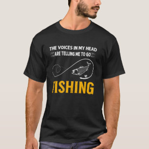 The Voices In My Head are Telling Me To Go Fishing T-Shirt