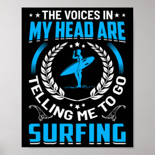 The Voices In My Head Are Telling Me To Go Surfing Poster