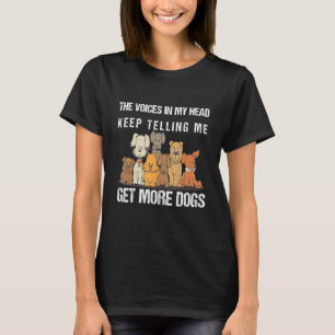 The Voices In My Head Keep Telling Me Get More Dog T-Shirt