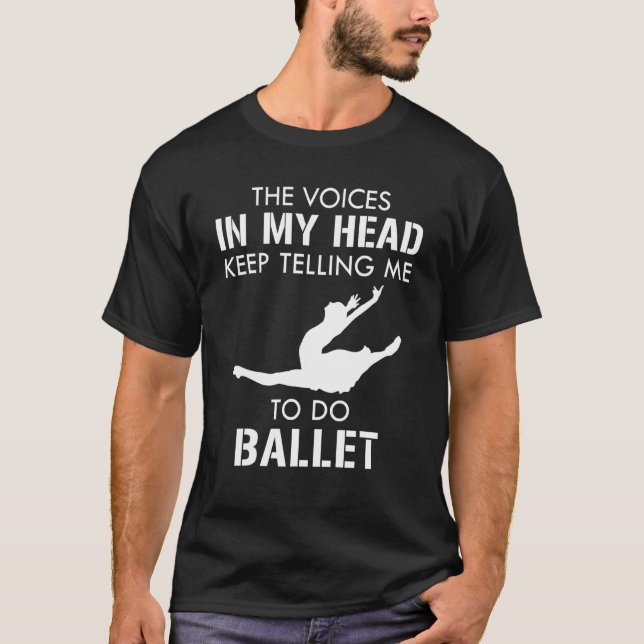 The Voices In My Head Keep Telling Me To Do Ballet T-Shirt (Front)