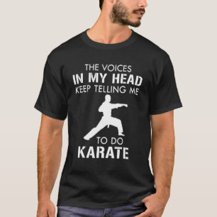 The Voices In My Head Keep Telling Me To Do Karate T-Shirt
