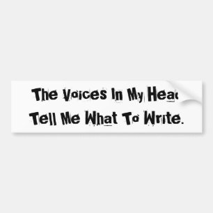 The Voices In My Head Tell Me What To Write. Bumper Sticker
