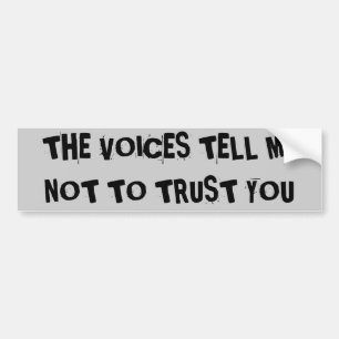 tHE vOICES tELL mE nOT tO tRUST yOU Bumper Sticker