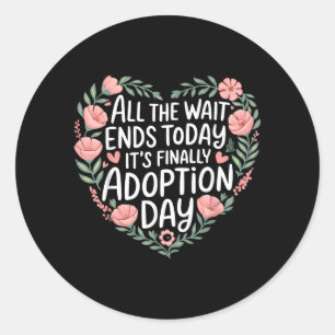 The Wait Ends Finally Adoption Day Gotcha Day Classic Round Sticker