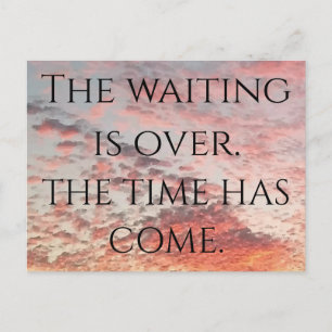 THE WAITING IS OVER THE TIME HAS COME Quote Postcard