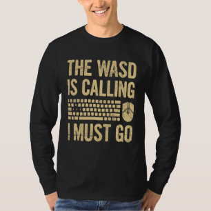 The Wasd Is Calling I Must Go For A Computer Game T-Shirt