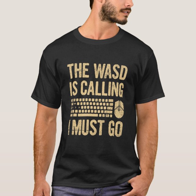 The Wasd Is Calling  I Must Go For A Computer Game T-Shirt (Front)