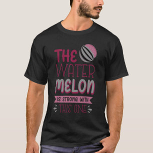 The Watermelon Is Strong With This One 1 T-Shirt