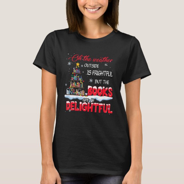 The Weather Is Frightful The Books Are So Delightf T-Shirt (Front)