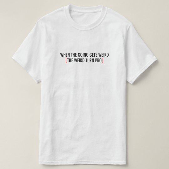 The Weird Turn Pro T-shirt