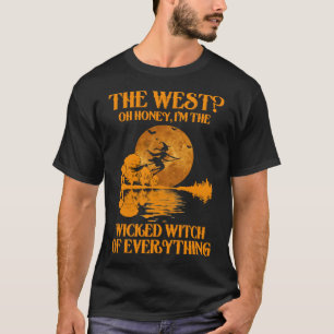 the west oh honey im the wicked witch of everythin T-Shirt