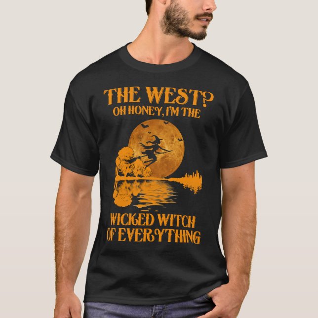the west oh honey im the wicked witch of everythin T-Shirt (Front)