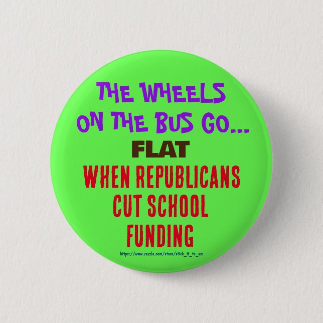 THE WHEELS ON THE BUS GO FLAT WHEN REPUBLICANS CUT 6 CM ROUND BADGE (Front)