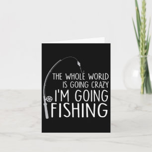 The Whole World Is Going Crazy - I'm Going Fishing Card