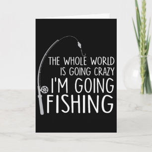 The Whole World Is Going Crazy - I'm Going Fishing Card