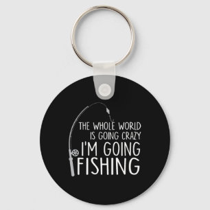 The Whole World Is Going Crazy - I'm Going Fishing Key Ring