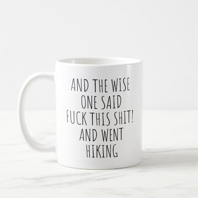 THE WISE ONE SAID F*CK THIS S*IT! AND WENT HIKING COFFEE MUG (Left)